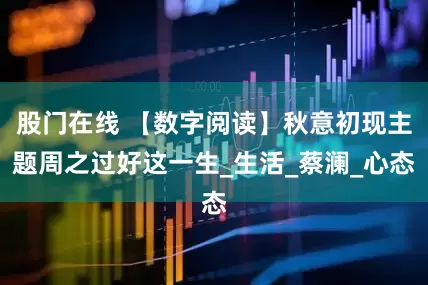 股门在线 【数字阅读】秋意初现主题周之过好这一生_生活_蔡澜_心态